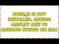 Node js is not installed Adding Amplify AWS to Android Studio on Mac 2 Solutions