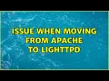 Issue when moving from Apache to Lighttpd