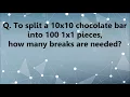 Problem - Oxford University entrance exam problem Can you break a chocolate bar into 100 pieces