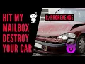 - Hit my mailbox enjoy your DESTROYED CAR