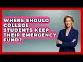 Where Should College Students Keep Their Emergency Fund Budgeting as a Student News