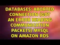 Databases Aborted connection Got an error reading communication packets MySQL on Amazon RDS