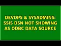 DevOps SysAdmins SSIS DSN Not Showing as ODBC Data Source