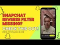 Snapchat reverse filter missing Check this out
