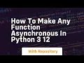 how to make any function asynchronous in python 3 12