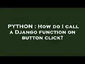 PYTHON How do I call a Django function on button click