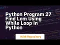 Python program 27 find lcm using while loop in python