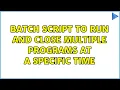 Batch script to run and close multiple programs at a specific time