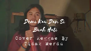 Download DEMI KAU DAN SI BUAH HATI - PANCE PONDANG ll COVER REGGAE VERSION BY TIDAK MERDU MP3