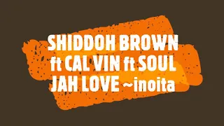 shiddoh brown ft cal vin ft soul jah love inoita