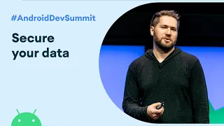 Secure your data - Deep dive into encryption and security Android Dev Summit 19