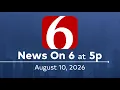 News On 6 at 5p Full Newscast August 10 2026
