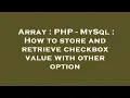 Array PHP - MySql How to store and retrieve checkbox value with other option