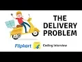 Flipkart Coding Interview Question The Delivery Problem