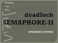 OPERATING SYSTEM SEMAPHORE-2 DEADLOCK