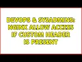 DevOps SysAdmins Nginx allow access if custom header is present 2 Solutions