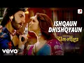 Lagu Ishqaun Dhishqyaun Full Song (Video) - Ram-Leela | Deepika \u0026 Ranveer | Aditya Narayan