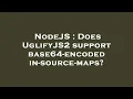 NodeJS Does UglifyJS2 support base64-encoded in-source-maps
