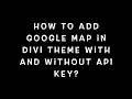 How To Add Google Map In Divi Theme With API and Without API