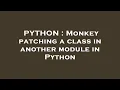 PYTHON Monkey patching a class in another module in Python