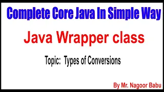 Java Wrapper class Types of Conversions By Nagoor Babu Sir
