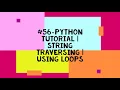 -PYTHON TUTORIAL STRING TRAVERSING USING LOOPS