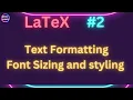 LaTeX Beginners Tuturial Text Formatting Font Sizing and Font Style formatting