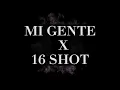 MI GENTE X 16 SHOT