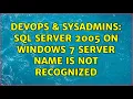 DevOps SysAdmins SQL SERVER 2005 on Windows 7 Server Name is not recognized 4 Solutions