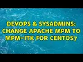 DevOps SysAdmins Change apache mpm to mpm-itk for CentOS7