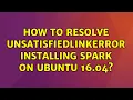 Ubuntu How to resolve UnsatisfiedLinkError installing Spark on Ubuntu 16 04