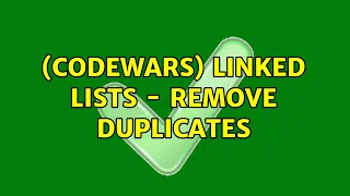 Codewars Linked Lists - Remove Duplicates