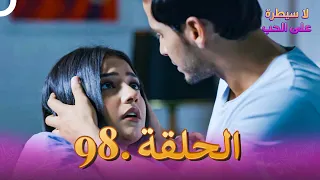 لا سيطرة على الحب الحلقة 98 