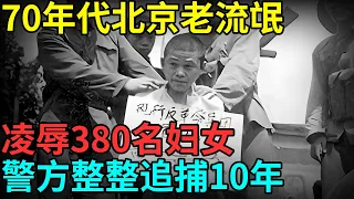 70年代北京老流氓，凌辱380名妇女，警方追捕10年，连警犬都不敢靠近【超级访谈】