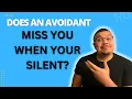 Does an Avoidant Miss You When You re Silent
