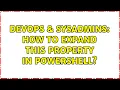 DevOps SysAdmins How to expand this property in PowerShell 2 Solutions