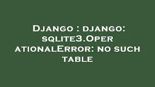 Django django sqlite3 OperationalError no such table