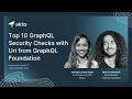 Webinar Top 10 Grap L Security Checks with Uri from Grap L Foundation Akto