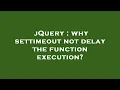jQuery why settimeout not delay the function execution