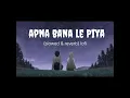 Download Lagu Apna bana le Piya (slowed \u0026 reverb) lofi song #trending #ApnaBanaLe​ #SlowedReverb​ #song #love