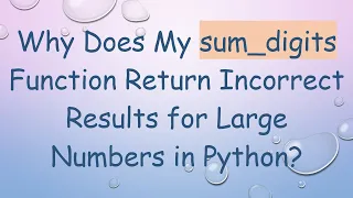 Why Does My sum - digits Function Return Incorrect Results for Large Numbers in Python