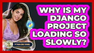 Why Is My Django Project Loading So Slowly - Python Code School