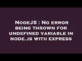 NodeJS No error being thrown for undefined variable in node js with express