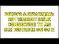 DevOps SysAdmins ssh timeout issue connecting to an EC2 instance on OS X 2 Solutions