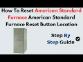 How to Reset American Standard Furnace Reset Button Location Troubleshooting Guide