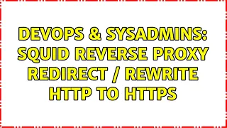 DevOps SysAdmins Squid reverse proxy redirect rewrite HTTP to HTTPS