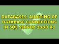 Databases Auditing of database connections in SQL Server 2008 R2 3 Solutions