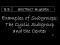 Abstract Algebra - 3 3 Examples of Subgroups The Cyclic Subgroup and the Center