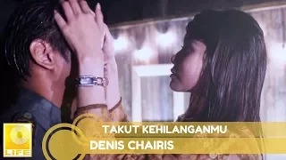 denis chairis takut kehilanganmu official lyric video 