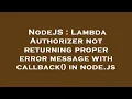 NodeJS Lambda Authorizer not returning proper error message with callback in node js